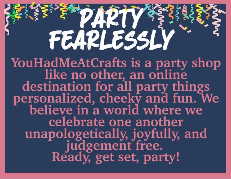 May include: A blue and pink graphic with the text "PARTY FEARLESSLY" and the text "YouHadMeAtCrafts is a party shop like no other, an online destination for all party things personalized, cheeky and fun. We believe in a world where we celebrate one another unapologetically, joyfully, and judgement free. Ready, get set, party!"