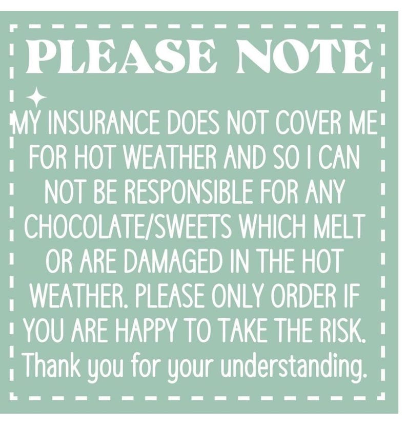 May include: A square, light green sign with white text. The text reads "PLEASE NOTE" at the top, followed by a disclaimer about hot weather and chocolate/sweets melting. It ends with "Thank you for your understanding."