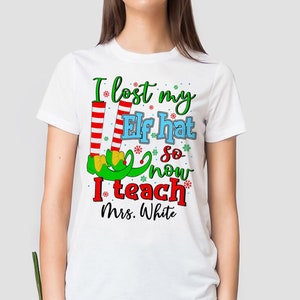 I lost my Elf Hat So Now I teach, Teacher Christmas shirt, Christmas Teacher gift, Teacher Appreciation gift, Elf Teacher, Elves Teacher