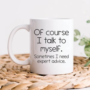 Coworker Gift, Boss Gifts, Of Course I Talk To Myself Expert Advice Coffee Mug, Funny Professional Graduation Gift