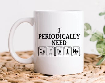 I Periodically Need Caffeine Coffee Mug, Chemistry Mugs, Chemistry Gifts, Funny Chemistry Teacher Gift, Science Teacher Gift