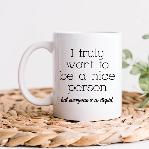 Coworker Gifts, Work Gifts, Truly Want To Be A Nice Person But Everyone Is So Stupid Coffee Mug, Funny Office Coworker Friend or Boss Gift