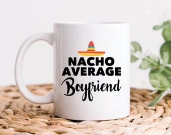 Nacho Average Boyfriend Coffee Mug, Boyfriend Gifts, Boyfriend Mug, Funny Birthday Gifts, Anniversary Gift