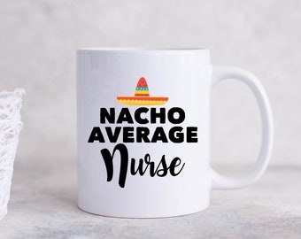 Nurse Gifts, Nurse Mugs, Nacho Average Nurse Coffee Mug, Nursing Student or RN Gift