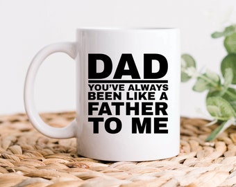 Dad You've Always Been Like A Father To Me Mug, Dad Mugs, Dad Gifts, Funny Father's Day Gifts, Birthday Gift, Dad Coffee Mugs