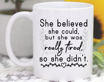 She Believed She Could But She Was Really Tired Coffee Mug, Sarcastic Tired Mom, Sister, Best Friend and Coworker Gift