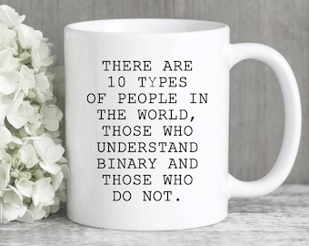 May include: White ceramic mug with black text that reads "There are 10 types of people in the world, those who understand binary and those who do not." The text is printed on both sides of the mug.