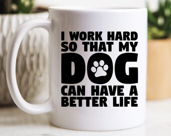 Work Hard So My Dog Can Have a Better Life Coffee Mug, Dog Gifts, Dog Owner Gifts, Dog Mugs, Pet Owner Gifts, Animal Rescue Gift, Dog Coffee