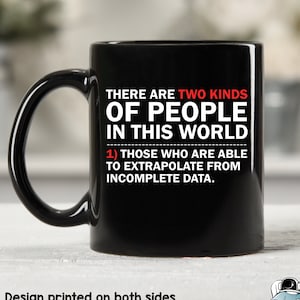 Two Types of People Extrapolate Incomplete Data Coffee Mug, Computer Gifts, Data Mugs, Data Science Gifts, Data Scientist Computer Gift