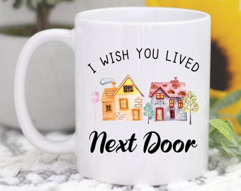 Wish You Lived Next Door Coffee Mug, Best Friend Gifts, Friend Mugs, Boyfriend Gifts, Girlfriend Gifts, Friend Mugs, Friend Coffee Mug