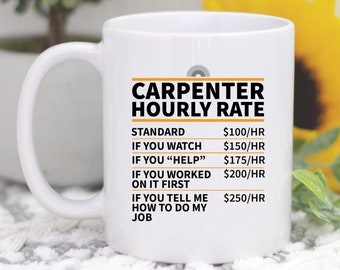 Carpenter Mug, Carpenter Gift, Carpenter Hourly Rate Coffee Mug, Funny Woodworker or Dad Birthday Gift