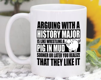 History Major Mug, History Gift, Arguing With a History Major Like Wrestling a Pig in Mud Coffee Mug, Funny Historian and Teacher Gift