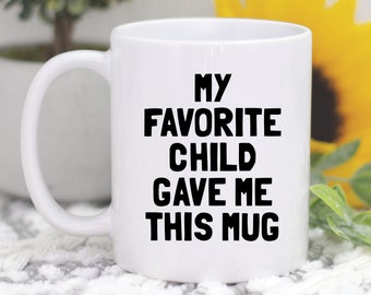 Favorite Child Gave Me This Coffee Mug, Mom Mug, Mom Gifts, Dad Gifts, Funny Mother's Day or Father's Day Birthday Gift