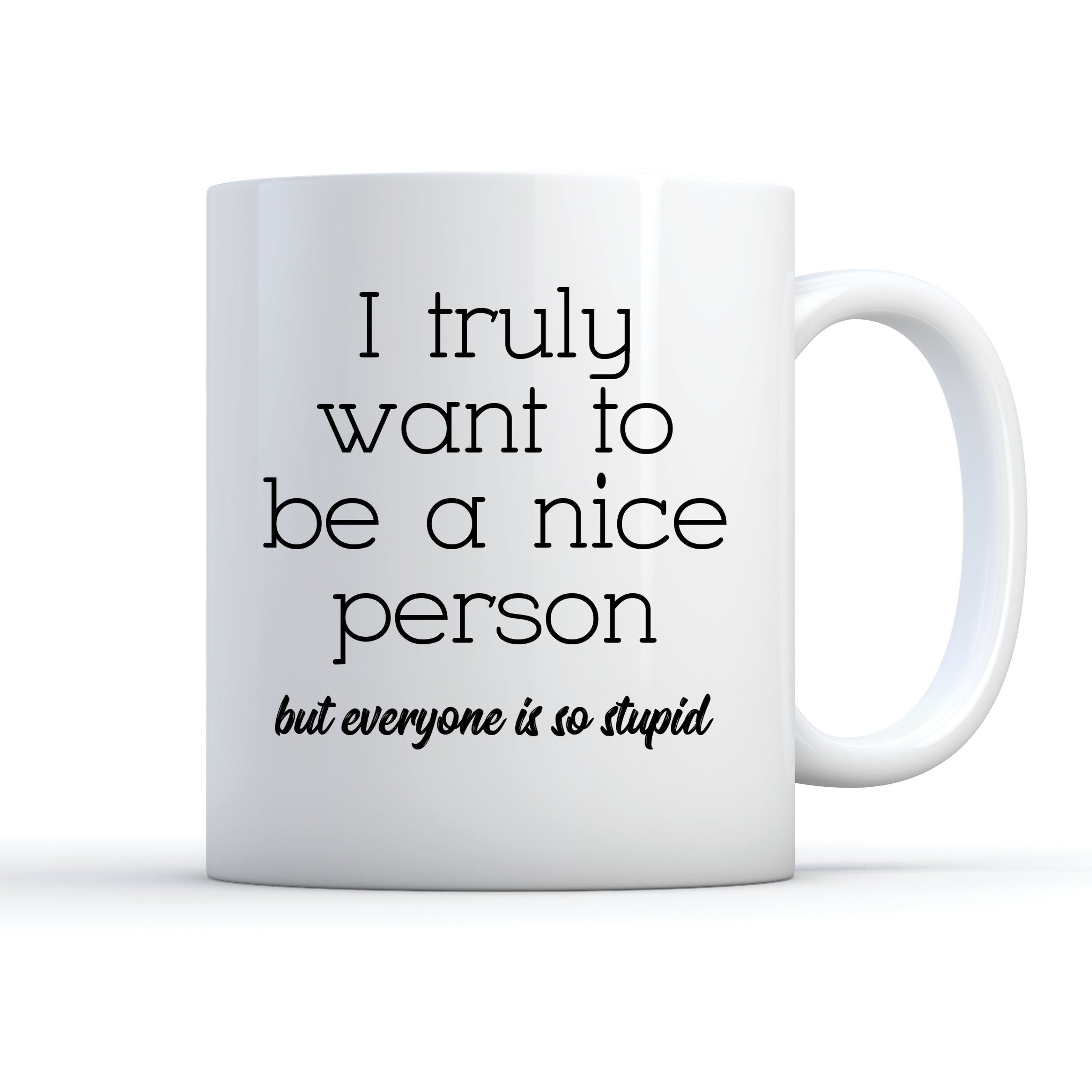 I Want To Be A Nice Person But Everyone I Work With Are So Stupid Funny Mug