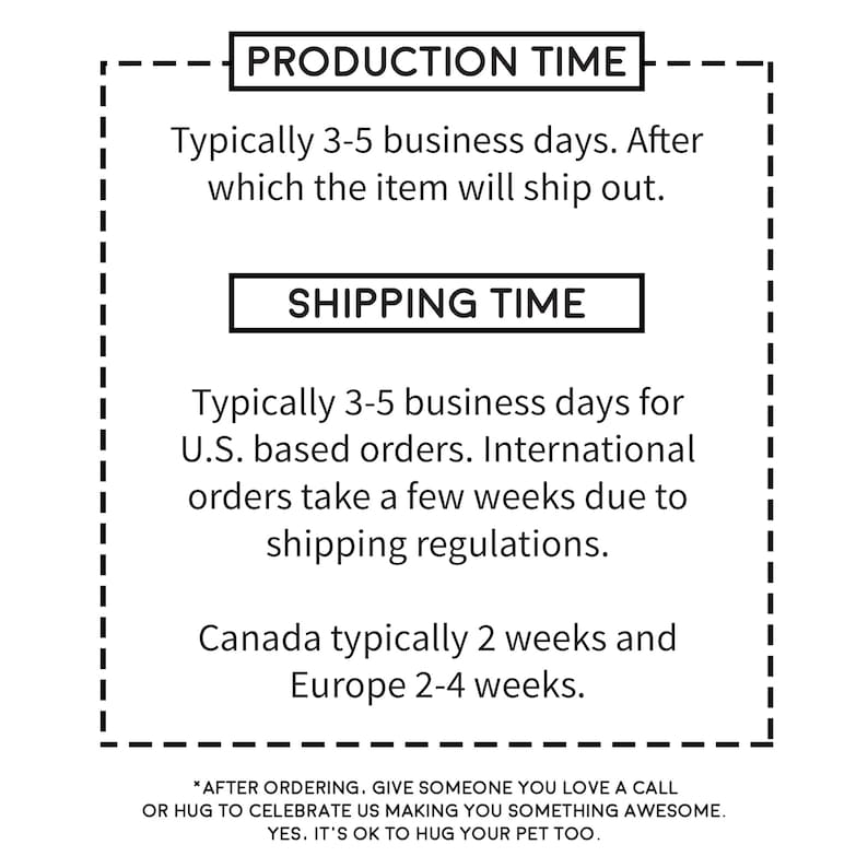 May include: Black and white text on a white background with a black border. The text reads "Production Time" and "Shipping Time". The text explains that production takes 3-5 business days and shipping takes 3-5 business days for US orders, 2 weeks for Canada, and 2-4 weeks for Europe.