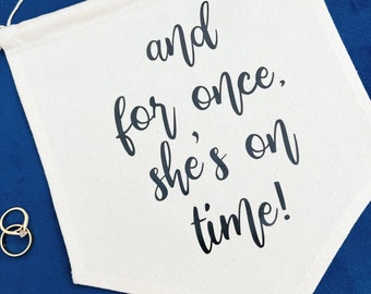 And For Once She Was On Time, Funny Wedding Sign, Here comes the bride, Canvas banner, Bridesmaid Gift, Ring Bearer Sign, Flower Girl Sign,