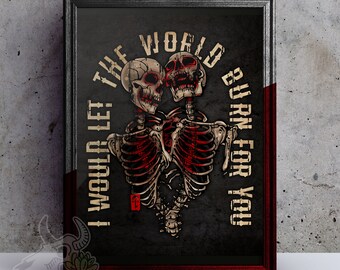 May include: A black framed print with a dark background featuring two skeletons embracing. The text "I would let the world burn for you" is written in a vintage style font.