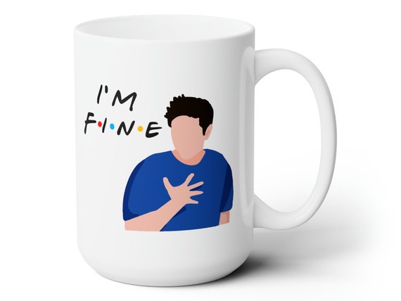 I'm Fine Ross Geller Mug, Friends Tv Show Gift, Friends Quotes Mug, Friends  Theme Coffee Mug, Funny I'm Fine Friends Tv Show Fan Gift 