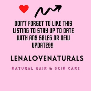 May include: Pink background with a black heart and an upward arrow. Text reads: "DON'T FORGET TO LIKE THIS LISTING TO STAY UP TO DATE WITH ANY SALES OR NEW UPDATES!! LENALOVENATURALS NATURAL HAIR & SKIN CARE"