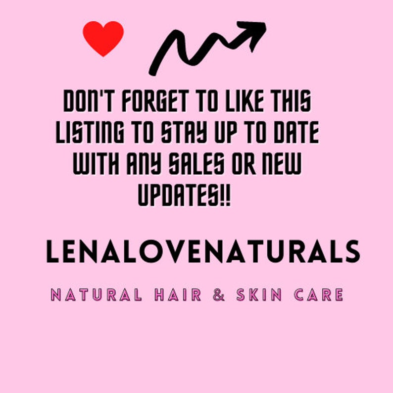 May include: Pink background with a black heart and an upward arrow. Text reads: "DON'T FORGET TO LIKE THIS LISTING TO STAY UP TO DATE WITH ANY SALES OR NEW UPDATES!! LENALOVENATURALS NATURAL HAIR & SKIN CARE"