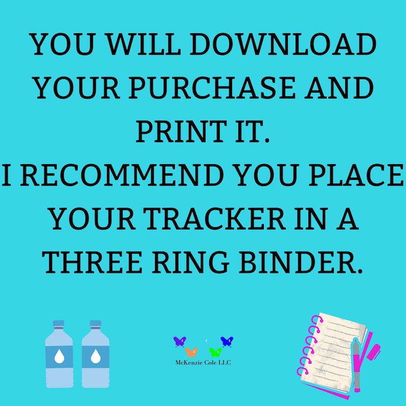 Puede incluir: Un fondo azul con texto blanco que dice "YOU WILL DOWNLOAD YOUR PURCHASE AND PRINT IT. I RECOMMEND YOU PLACE YOUR TRACKER IN A THREE RING BINDER." Hay dos botellas de agua azules con una gota de agua dentro y un cuaderno con un bol&iacute;grafo y un l&aacute;piz en el lado derecho de la imagen. El texto "McKenzie Cole LLC" est&aacute; en la parte inferior de la imagen.