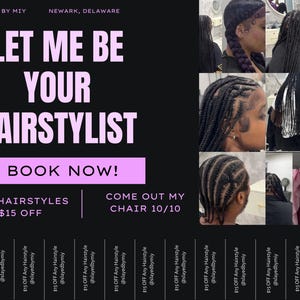 May include: A black and white advertisement for a hairstylist. The ad features the text "Let Me Be Your Hairstylist" in pink letters. The ad also includes a photo of a woman with braided hair. The ad states that all hairstyles are $15 off.