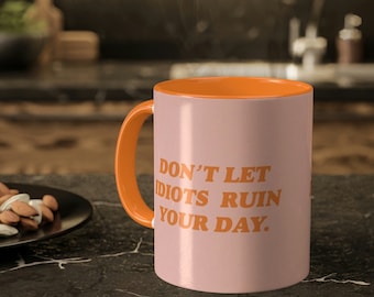 Funny Ceramic Coffee Mug, Don't Let Idiots Ruin Your Day, 11oz