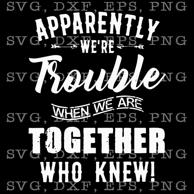 Download Apparently We're Trouble When We Are Together Who Knew SVG ...