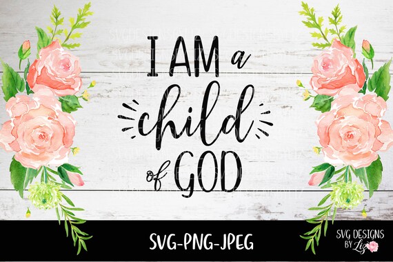 I Am A Child Of God Svg File Lds Christian Svg File For Etsy