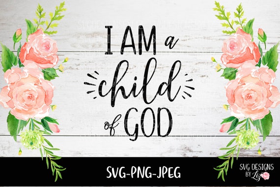 I Am A Child Of God Svg File Lds Christian Svg File For Etsy