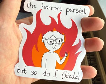 The Horrors Persist But So Do I , 90mm Vinyl Sticker , Meme Sticker