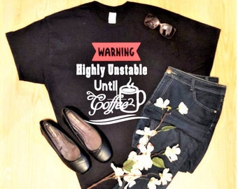 Highly Unstable Until Coffee T shirt, Need Coffee Shirts, WordupTreasures, Funny Coffee T Shirts, Shirts For Coffee Lovers