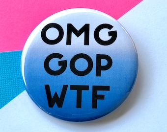 OMG GOP WTF Button, 2.25 Inch pinback Button, Democrat Button, Republican Button, Protest PIn, Funny Badge, Campaign Button, Feminism Pin