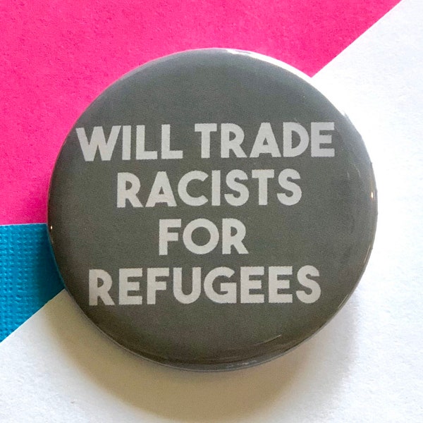 Pro Immigration 2.25 Inch Pinback Button, Will Trade Racists For Refugees Button, Anti Racist Pin Pro Refugee Badge, Anti Trump Button