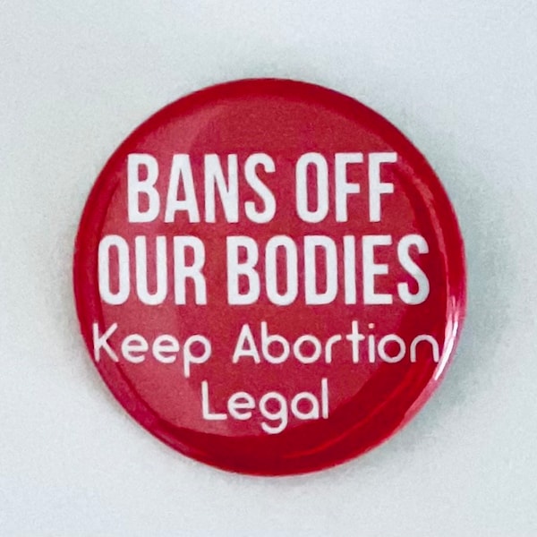 Bans Off Our Bodies, Keep Abortion Safe and Legal. 1.25” or 2.25” Button, Abortion is Healthcare, Reproductive Rights, Women's Rights