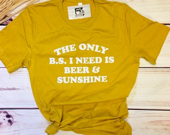 The Only B.S. I Need is Beer and Sunshine Shirt // Summer T-Shirt // Drinking Tee // 2020 // Casual