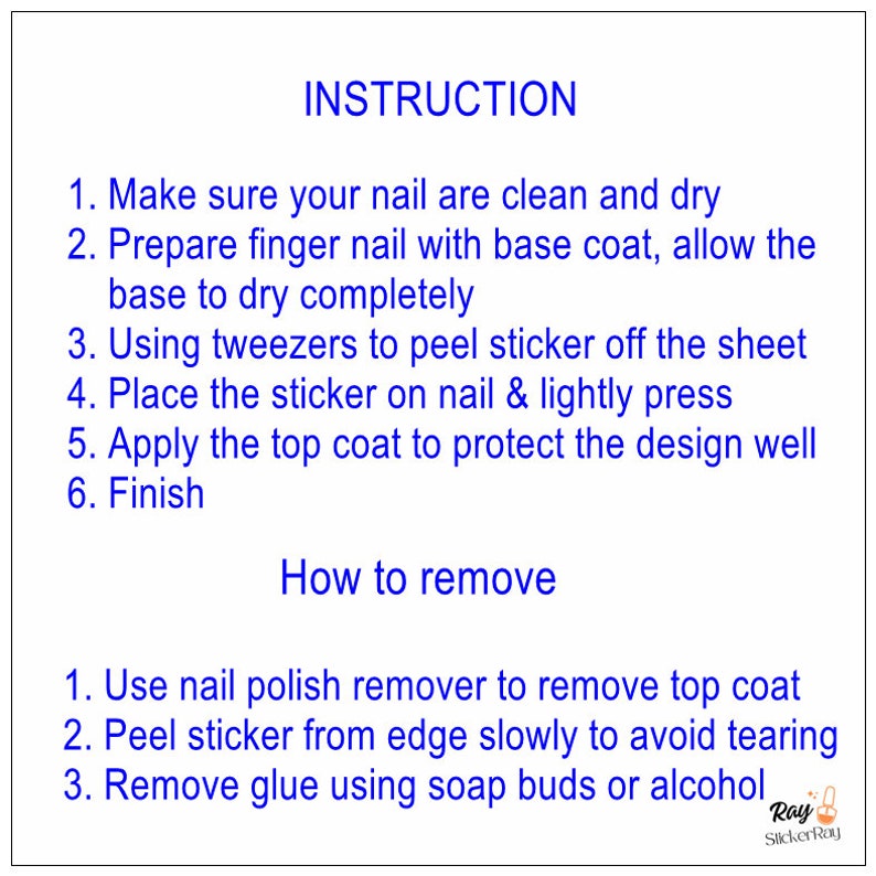 May include: Instructions for applying and removing nail stickers. The instructions include steps for preparing the nails, applying the sticker, and removing the sticker. The text includes the words "clean and dry", "base coat", "tweezers", "top coat", "nail polish remover", "soap buds", and "alcohol".