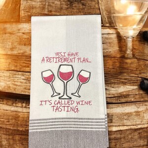 Yes, I have A retirement plan It’s called wine tasting   Wine Embroidery Towel