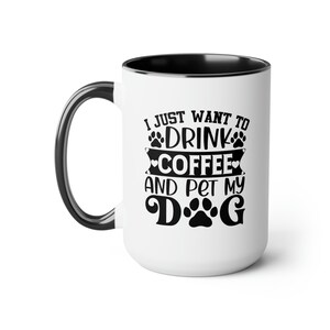 I Just Want To Drink Coffee and Pet My Dog Fun Mug for the Dog Lover