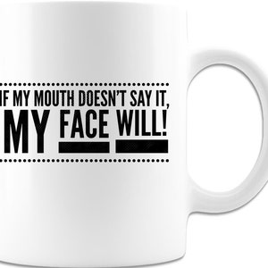 If My Mouth Doesn&#39;t Say It My Face Will, Funny Sarcastic Mug - White