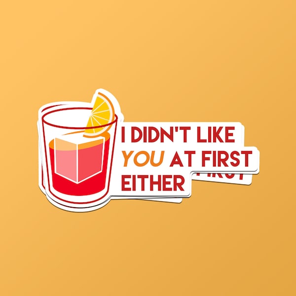 I Didn't Like You At First Either Sticker | Negroni Cocktail Gift, Summer Gin Drink, Funny Meme, Humor, Campari, Vermouth, Design, PVC