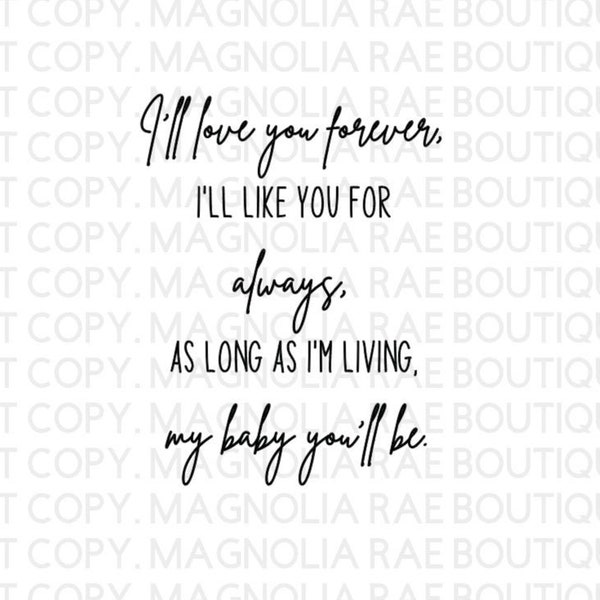 I'll Love You Forever, I'll Like You For Always, As Long As I'm Living My Baby You'll Be SVG, PNG, Nursery Décor, Nursery Rhyme
