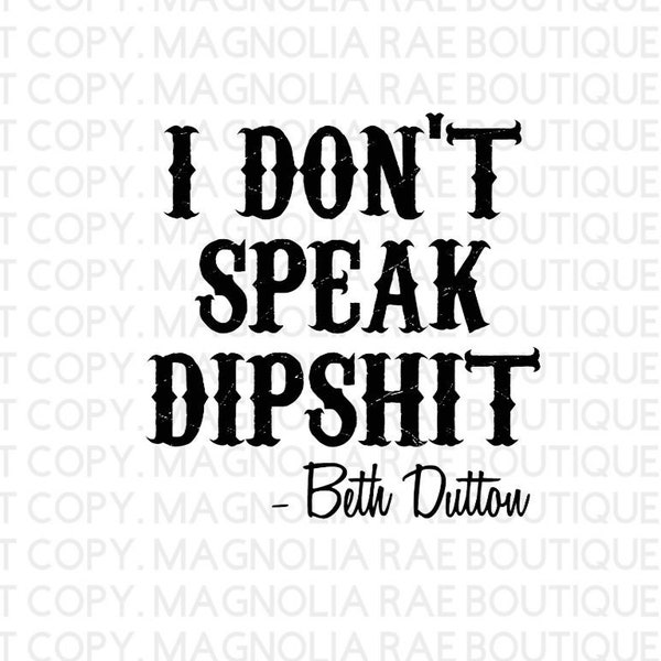 I Don't Speak Dipshit - Beth Dutton PNG File, Sublimation File, Screen Print File