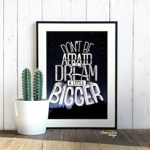 Motivational quote print - Don’t be afraid to dream a little bigger!
