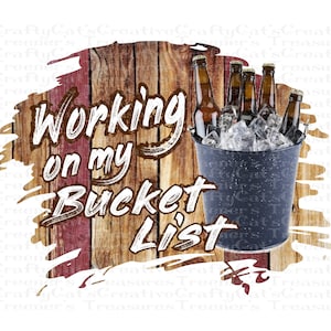 Working on my Bucket List, Father, Man, Woman, beer, Beer bucket, funny, Art, PNG, Instant Download, Design, Sublimation, Digital Download