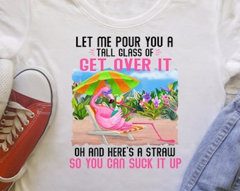 Let me pour you a tall glass of Get Over It PNG file, Instant Download, Graphic, Design, Sublimation Download, Art, Digital