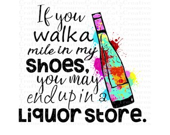Wenn Sie eine Meile in meinen Schuhen gehen, können Sie in einem Spirituosengeschäft landen, Wein, Kunst, PNG, Instant Download, Design, Sublimation, Digital Download