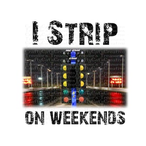 Digital File, I Strip on Weekends, Drag racing, Art, PNG, Instant Download, Design, Sublimation, Digital Download