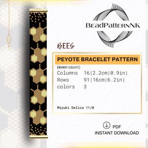 May include: A peyote bracelet pattern titled BEES by BeadPatternNK. The design features a black background with gold and yellow honeycomb shapes. Specifications include 16 columns measuring 0.9 inches, 91 rows measuring 6.2 inches, 3 colors, and Miyuki Delica 11/0 beads.