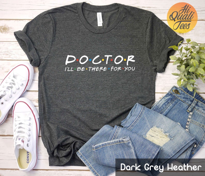 Doctor I'll be there for you future Doctor shirt phd student graduation gift Dr MD tshirt image 1